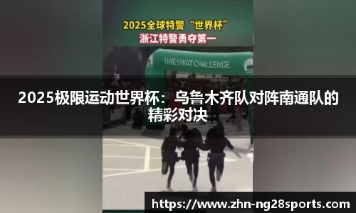 2025极限运动世界杯：乌鲁木齐队对阵南通队的精彩对决